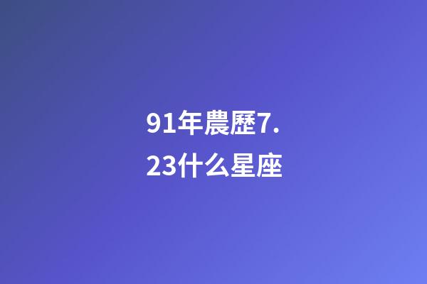 91年農歷7.23什么星座