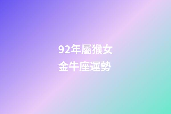 92年屬猴女金牛座運勢-第1張-星座運勢-玄機派