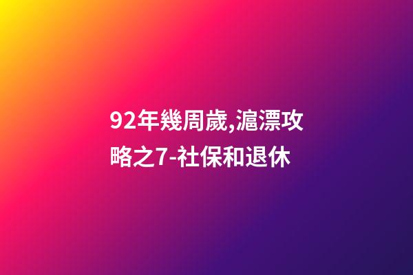 92年幾周歲,滬漂攻略之7-社保和退休-第1張-觀點-玄機派