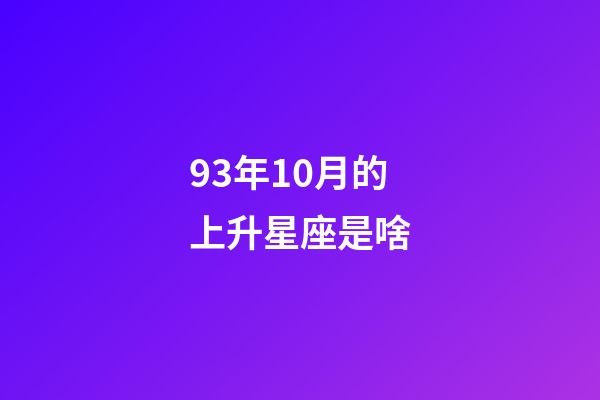 93年10月的上升星座是啥-第1張-星座運勢-玄機派