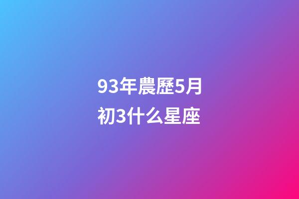 93年農歷5月初3什么星座