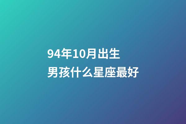 94年10月出生男孩什么星座最好