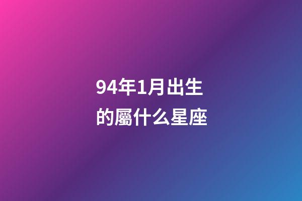 94年1月出生的屬什么星座-第1張-星座運勢-玄機派