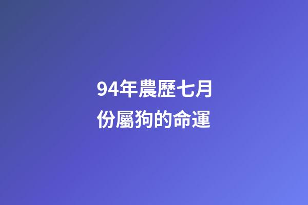 94年農歷七月份屬狗的命運(這個月屬狗人不可肆意妄為，否則美好愛情運勢就會分崩離析!)-第1張-觀點-玄機派