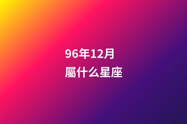 96年12月屬什么星座-第1張-星座運勢-玄機派