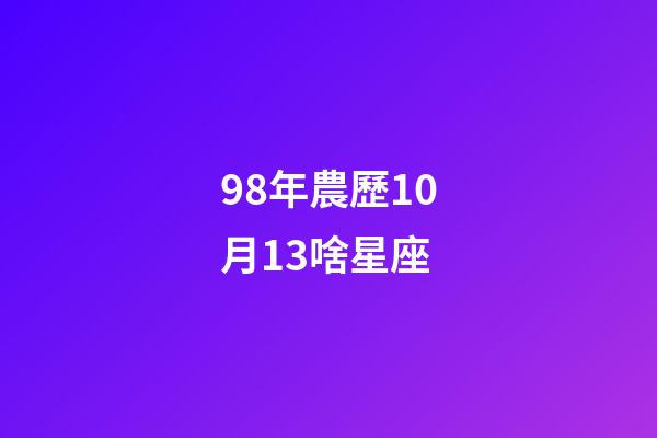 98年農歷10月13啥星座