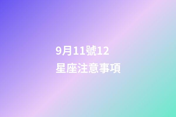 9月11號12星座注意事項-第1張-星座運勢-玄機派
