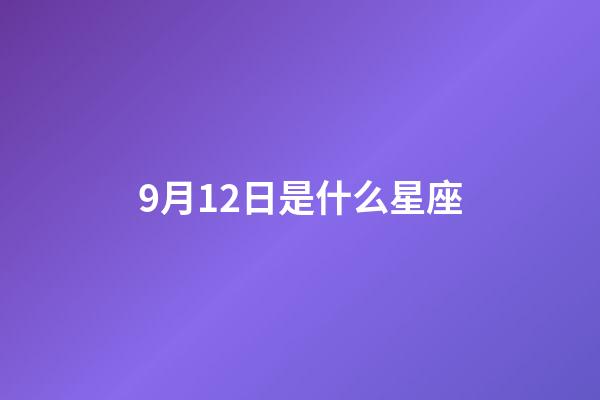 9月12日是什么星座（12星座幾歲死）-第1張-星座運勢-玄機派