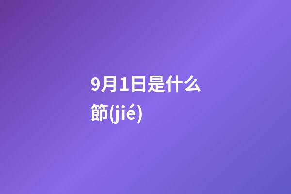 9月1日是什么節(jié)（9月1日是世界什么節(jié)日）-第1張-星座運(yùn)勢-玄機(jī)派