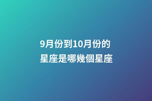 9月份到10月份的星座是哪幾個星座