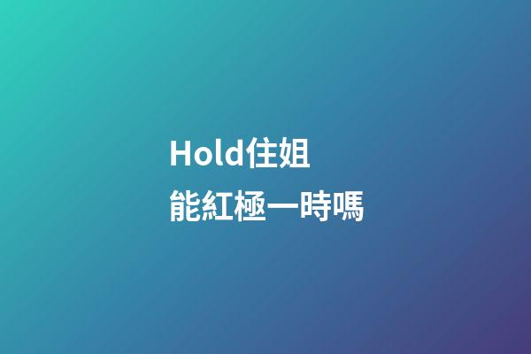Hold住姐能紅極一時嗎