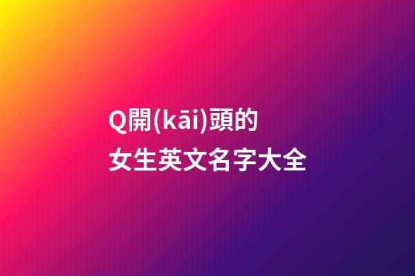 Q開(kāi)頭的女生英文名字大全