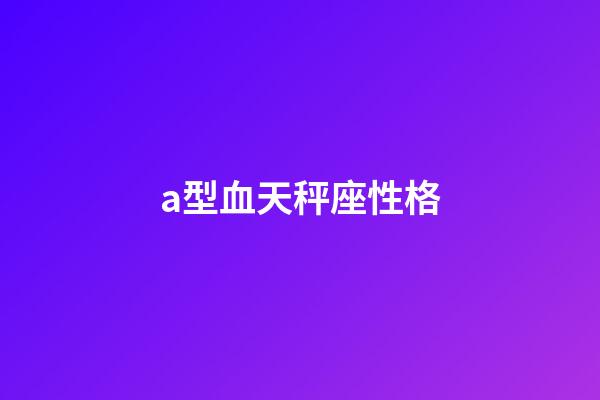 a型血天秤座性格-第1張-星座運勢-玄機派