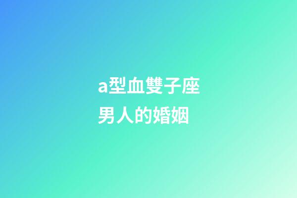 a型血雙子座男人的婚姻-第1張-星座運勢-玄機派