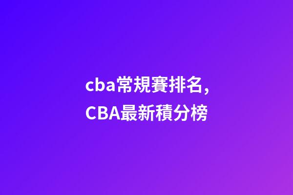 cba常規賽排名,CBA最新積分榜-第1張-觀點-玄機派