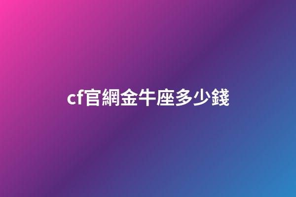 cf官網金牛座多少錢-第1張-星座運勢-玄機派