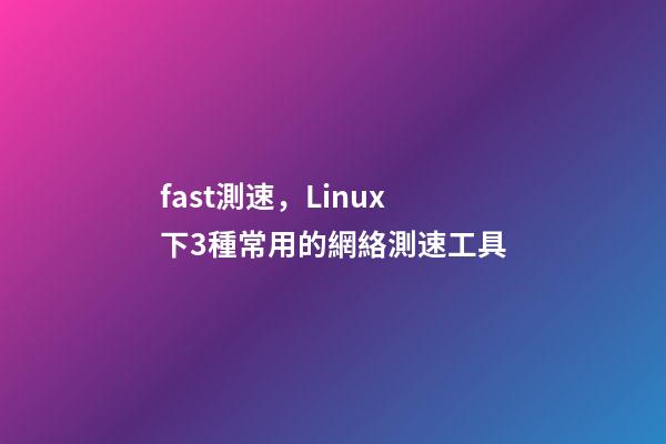 fast測速，Linux下3種常用的網絡測速工具-第1張-觀點-玄機派
