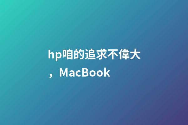 hp咱的追求不偉大，MacBook-第1張-觀點-玄機派
