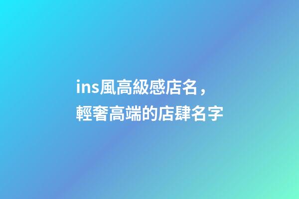 ins風高級感店名，輕奢高端的店肆名字-第1張-店鋪起名-玄機派