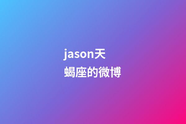 jason天蝎座的微博-第1張-星座運勢-玄機派