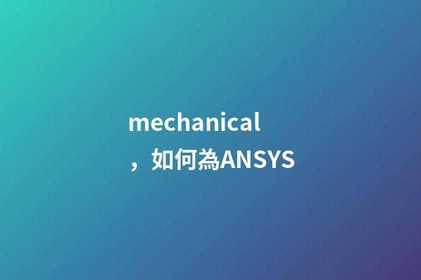 mechanical，如何為ANSYS-第1張-觀點-玄機派