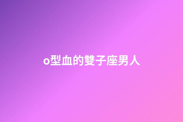 o型血的雙子座男人-第1張-星座運勢-玄機(jī)派