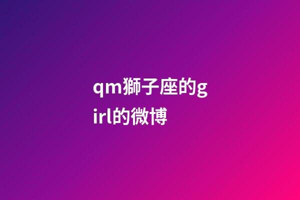 qm獅子座的girl的微博-第1張-星座運勢-玄機派