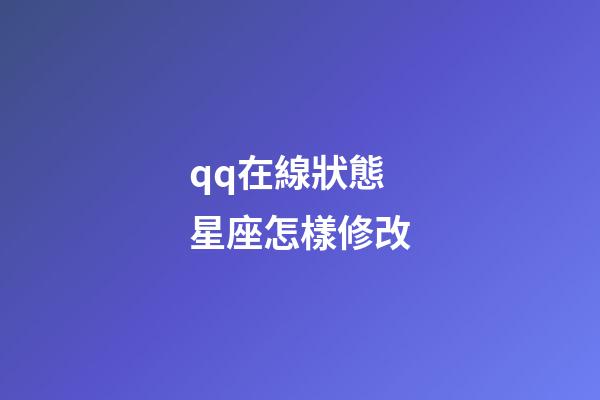 qq在線狀態星座怎樣修改-第1張-星座運勢-玄機派
