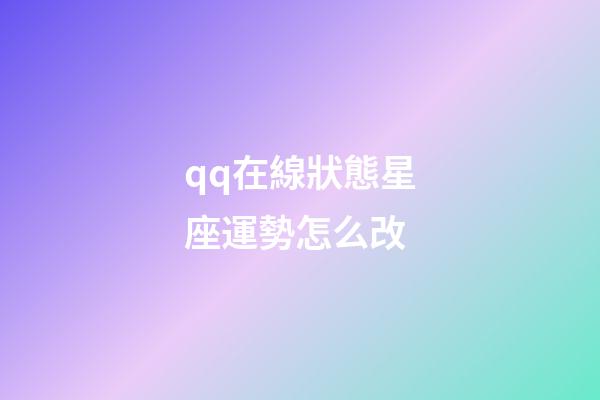 qq在線狀態星座運勢怎么改-第1張-星座運勢-玄機派