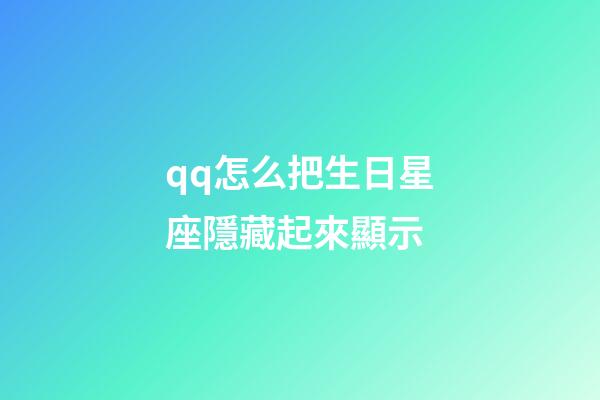 qq怎么把生日星座隱藏起來顯示-第1張-星座運勢-玄機派