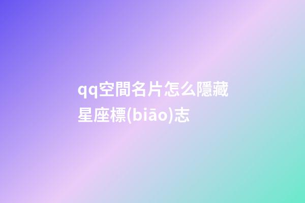 qq空間名片怎么隱藏星座標(biāo)志-第1張-星座運(yùn)勢(shì)-玄機(jī)派