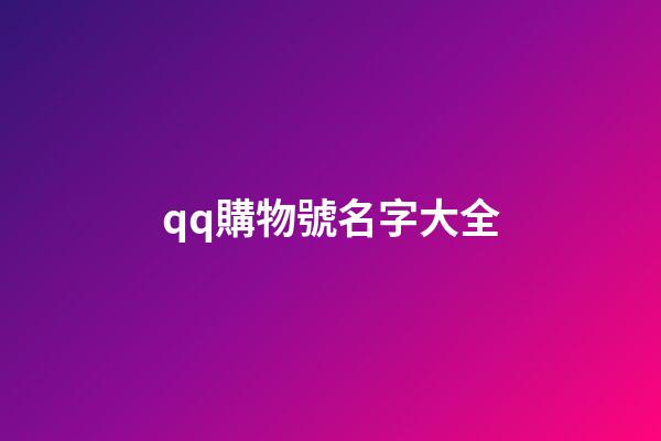 qq購物號名字大全-第1張-公司起名-玄機派