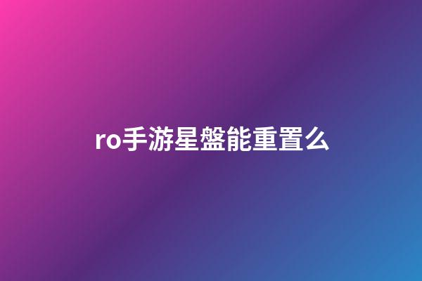 ro手游星盤能重置么-第1張-星座運勢-玄機派