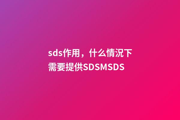 sds作用，什么情況下需要提供SDSMSDS-第1張-觀點-玄機派