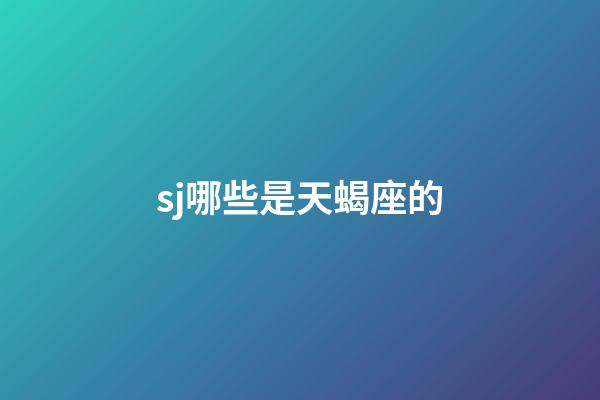 sj哪些是天蝎座的-第1張-星座運勢-玄機派
