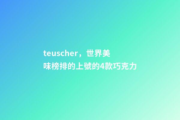 teuscher，世界美味榜排的上號的4款巧克力