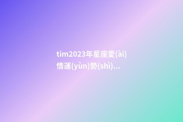 tim2023年星座愛(ài)情運(yùn)勢(shì)豆瓣-第1張-星座運(yùn)勢(shì)-玄機(jī)派