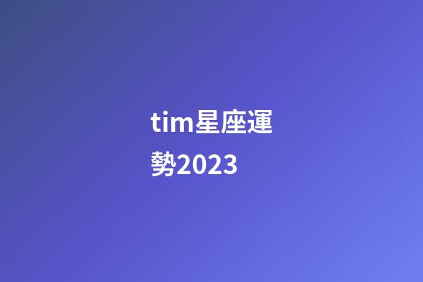 tim星座運勢2023-第1張-星座運勢-玄機派