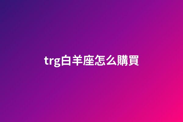 trg白羊座怎么購買