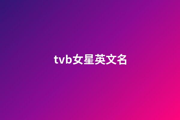 tvb女星英文名-第1張-公司起名-玄機派