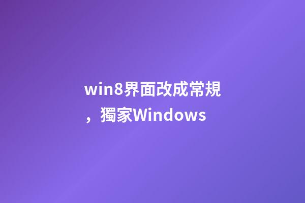 win8界面改成常規，獨家Windows-第1張-觀點-玄機派