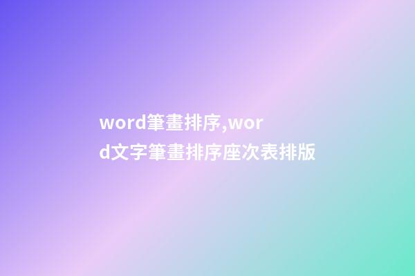 word筆畫排序,word文字筆畫排序座次表排版-第1張-觀點-玄機派
