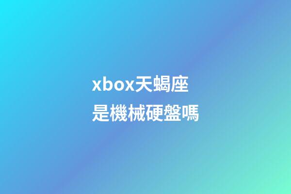 xbox天蝎座是機械硬盤嗎-第1張-星座運勢-玄機派