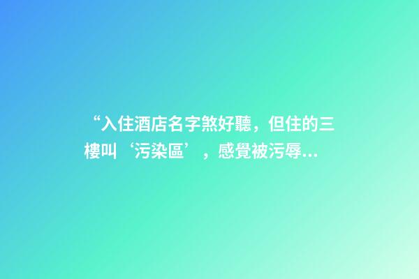 “入住酒店名字煞好聽，但住的三樓叫‘污染區’，感覺被污辱”-第1張-店鋪起名-玄機派