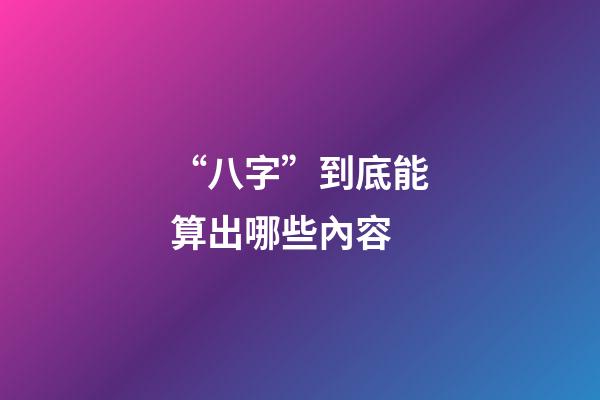 “八字”到底能算出哪些內容