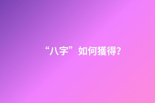“八字”如何獲得？