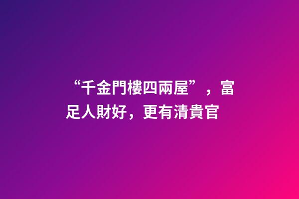 “千金門樓四兩屋”，富足人財好，更有清貴官