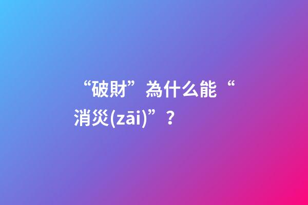 “破財”為什么能“消災(zāi)”？