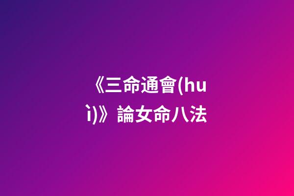 《三命通會(huì)》論女命八法