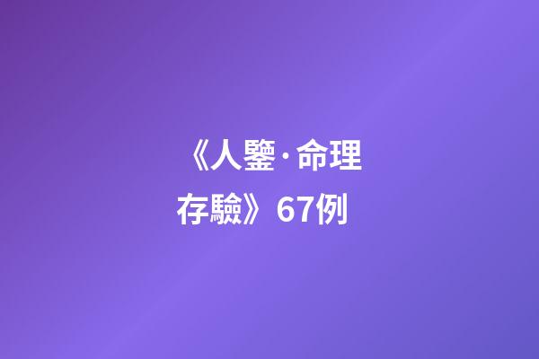 《人鑒·命理存驗》67例